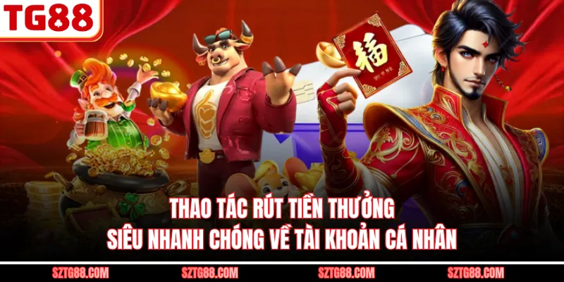 Thao tác rút tiền thưởng siêu nhanh chóng về tài khoản cá nhân